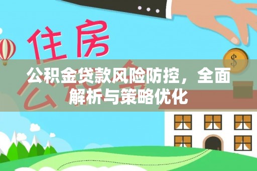 雄县公积金贷款风险防控，全面解析与策略优化