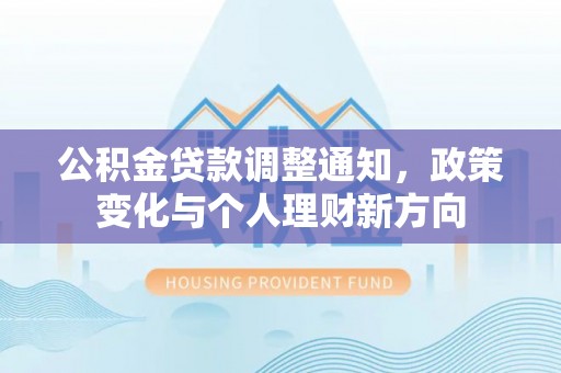 雄县公积金贷款调整通知，政策变化与个人理财新方向
