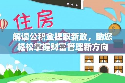 雄县解读公积金提取新政，助您轻松掌握财富管理新方向