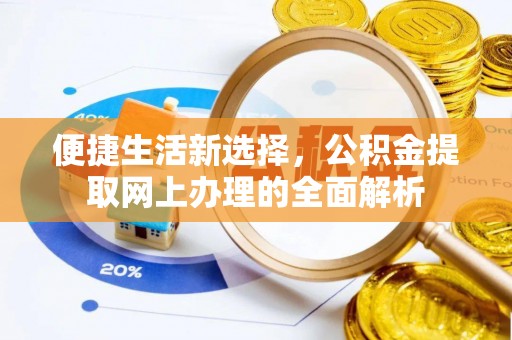 雄县便捷生活新选择，公积金提取网上办理的全面解析