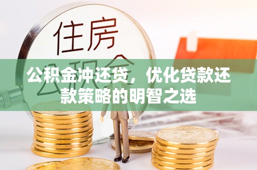 雄县公积金冲还贷，优化贷款还款策略的明智之选