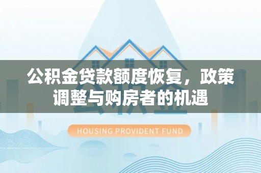 雄县公积金贷款额度恢复，政策调整与购房者的机遇
