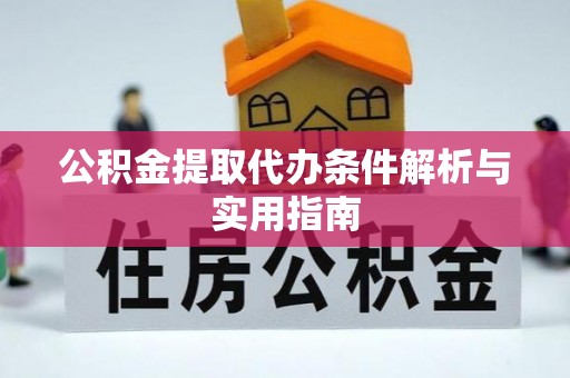雄县公积金提取代办条件解析与实用指南