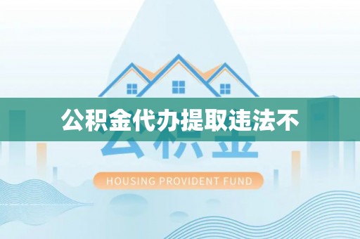 雄县公积金代办提取违法不