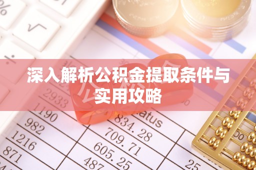 雄县深入解析公积金提取条件与实用攻略