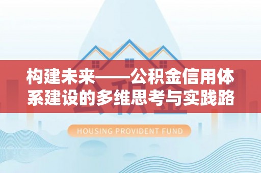 雄县构建未来——公积金信用体系建设的多维思考与实践路径