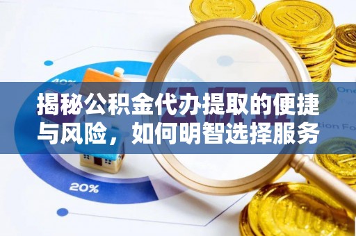 雄县揭秘公积金代办提取的便捷与风险，如何明智选择服务？