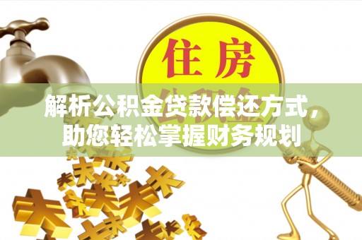 雄县解析公积金贷款偿还方式，助您轻松掌握财务规划