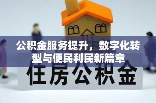 雄县公积金服务提升，数字化转型与便民利民新篇章
