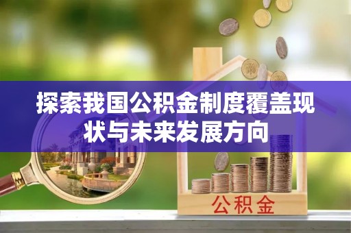 雄县探索我国公积金制度覆盖现状与未来发展方向