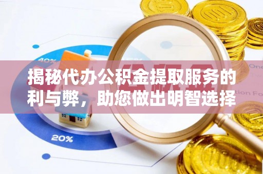 雄县揭秘代办公积金提取服务的利与弊，助您做出明智选择