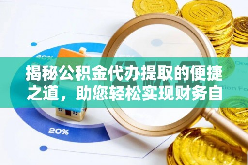 雄县揭秘公积金代办提取的便捷之道，助您轻松实现财务自由
