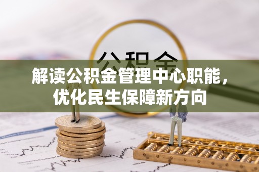 雄县解读公积金管理中心职能，优化民生保障新方向