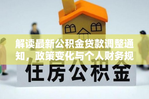 雄县解读最新公积金贷款调整通知，政策变化与个人财务规划的影响