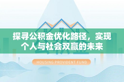 雄县探寻公积金优化路径，实现个人与社会双赢的未来