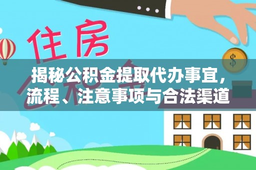 雄县揭秘公积金提取代办事宜，流程、注意事项与合法渠道