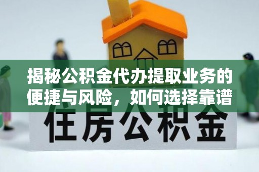 雄县揭秘公积金代办提取业务的便捷与风险，如何选择靠谱服务？