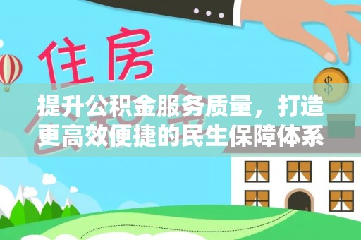 雄县提升公积金服务质量，打造更高效便捷的民生保障体系