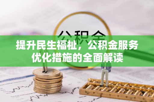 雄县提升民生福祉，公积金服务优化措施的全面解读