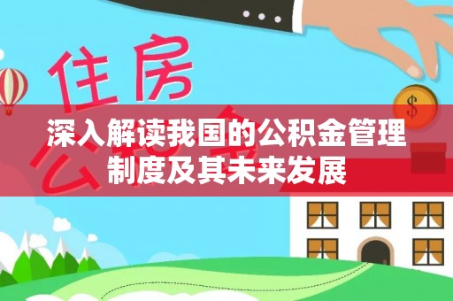 雄县深入解读我国的公积金管理制度及其未来发展