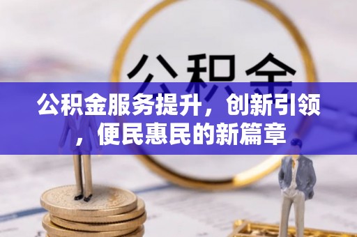 雄县公积金服务提升，创新引领，便民惠民的新篇章