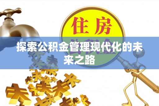 雄县探索公积金管理现代化的未来之路