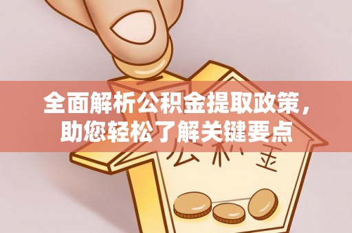 雄县全面解析公积金提取政策，助您轻松了解关键要点