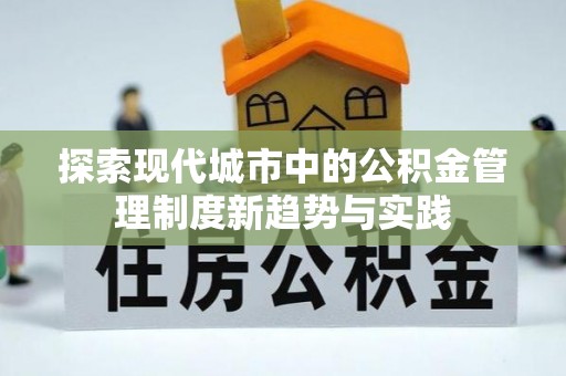 雄县探索现代城市中的公积金管理制度新趋势与实践