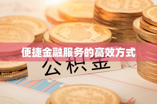 雄县便捷金融服务的高效方式