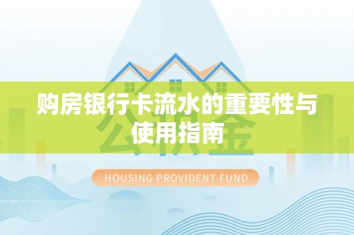 雄县购房银行卡流水的重要性与使用指南