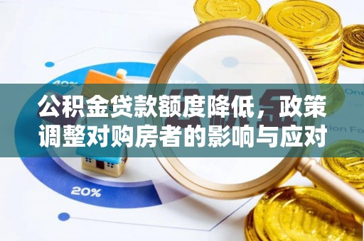 雄县公积金贷款额度降低，政策调整对购房者的影响与应对策略