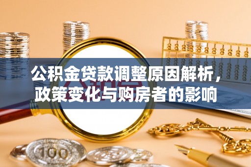雄县公积金贷款调整原因解析，政策变化与购房者的影响