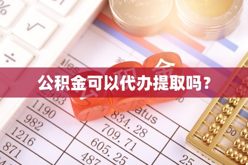 雄县公积金可以代办提取吗？