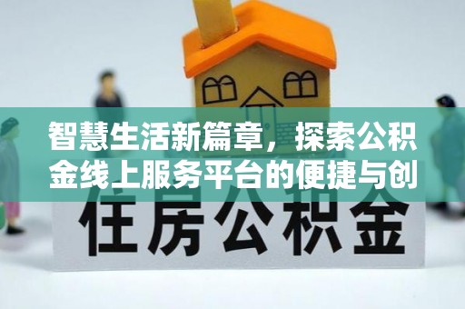 雄县智慧生活新篇章，探索公积金线上服务平台的便捷与创新