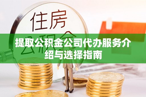雄县提取公积金公司代办服务介绍与选择指南