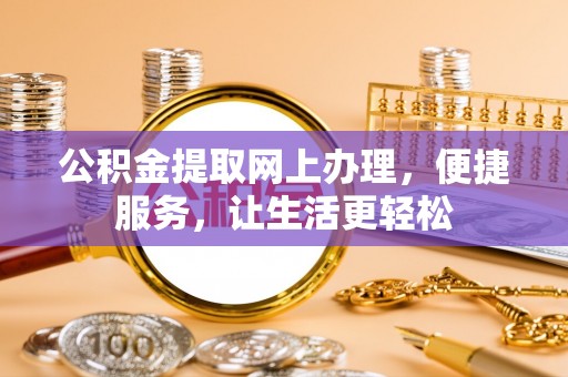 雄县公积金提取网上办理，便捷服务，让生活更轻松