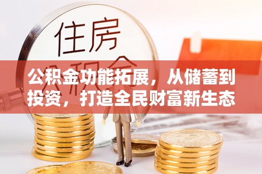 雄县公积金功能拓展，从储蓄到投资，打造全民财富新生态