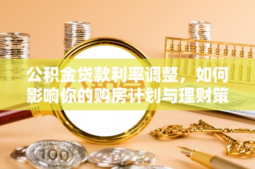 雄县公积金贷款利率调整，如何影响你的购房计划与理财策略