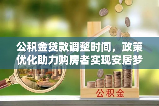 雄县公积金贷款调整时间，政策优化助力购房者实现安居梦