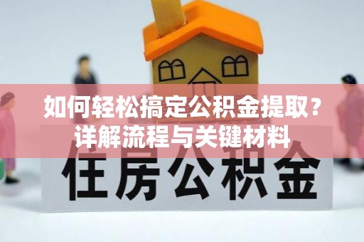 雄县如何轻松搞定公积金提取？详解流程与关键材料