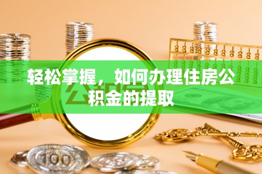 雄县轻松掌握，如何办理住房公积金的提取