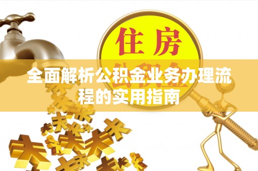 雄县全面解析公积金业务办理流程的实用指南