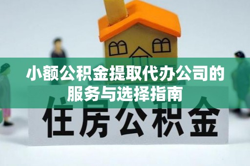 雄县小额公积金提取代办公司的服务与选择指南