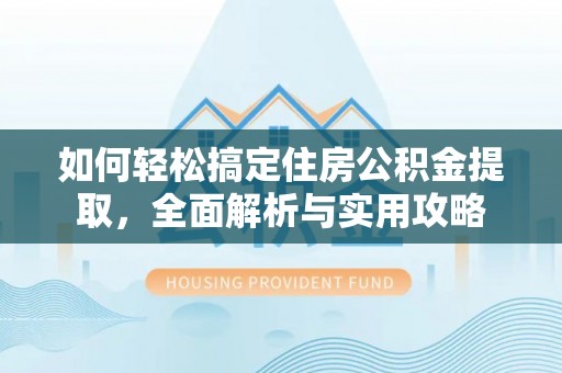 雄县如何轻松搞定住房公积金提取，全面解析与实用攻略
