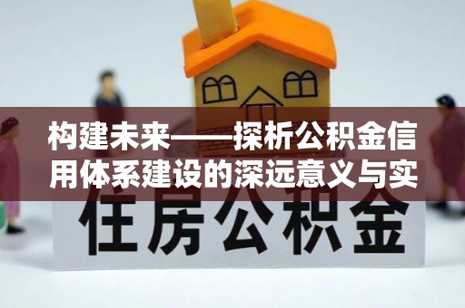 雄县构建未来——探析公积金信用体系建设的深远意义与实践路径