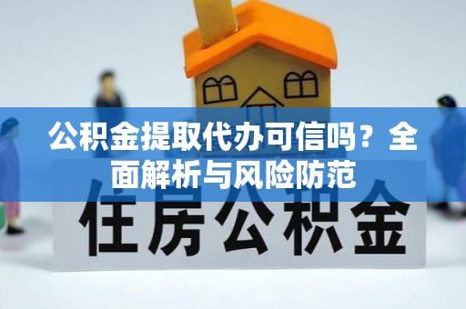 雄县公积金提取代办可信吗？全面解析与风险防范