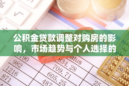 雄县公积金贷款调整对购房的影响，市场趋势与个人选择的深度解析
