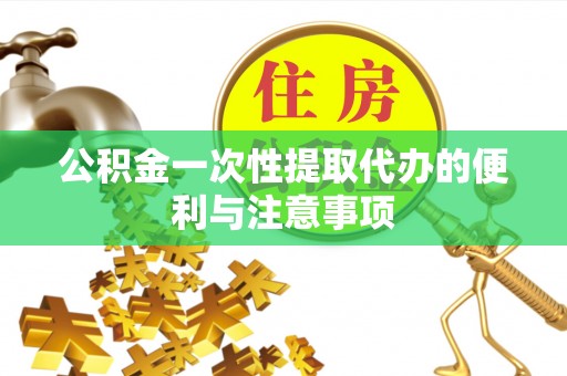 雄县公积金一次性提取代办的便利与注意事项