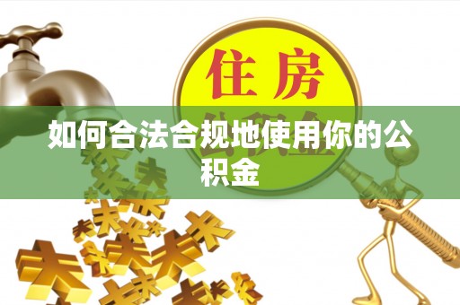 雄县如何合法合规地使用你的公积金