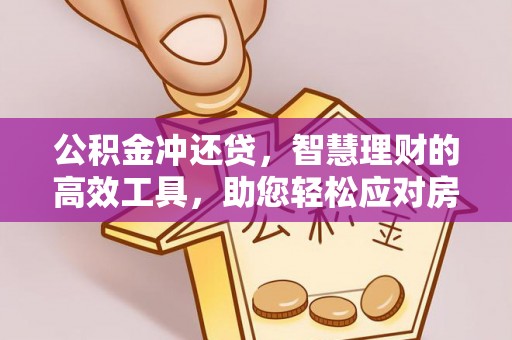 雄县公积金冲还贷，智慧理财的高效工具，助您轻松应对房贷压力